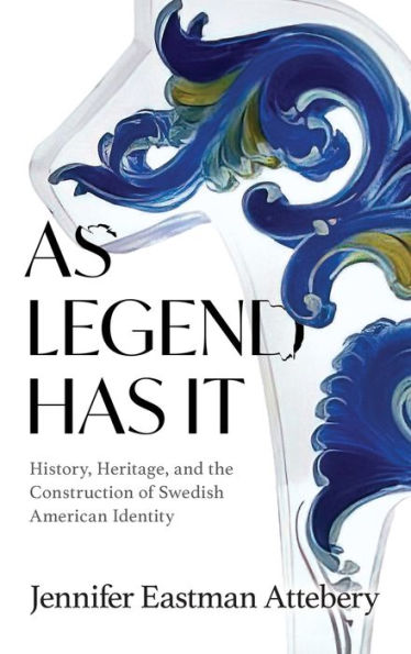As Legend Has It: History, Heritage, And The Construction Of Swedish American Identity
