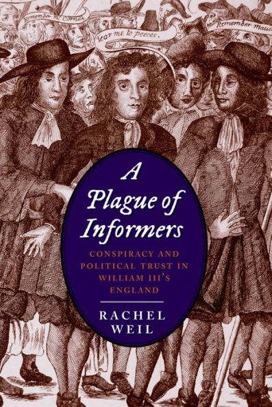 A Plague Of Informers: Conspiracy And Political Trust In William Iii'S England (The Lewis Walpole Series In Eighteenth-Century Culture And History)
