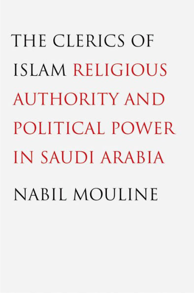 The Clerics Of Islam: Religious Authority And Political Power In Saudi Arabia