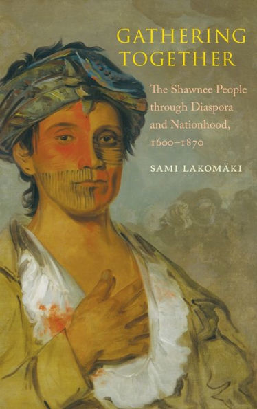 Gathering Together: The Shawnee People Through Diaspora And Nationhood, 1600–1870 (The Lamar Series In Western History)