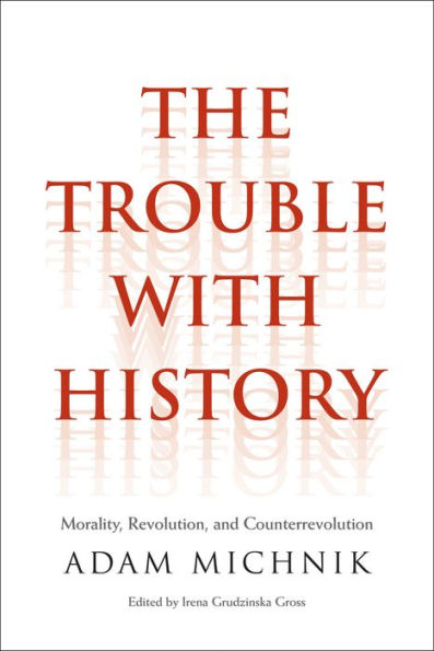 The Trouble With History: Morality, Revolution, And Counterrevolution (Politics And Culture)