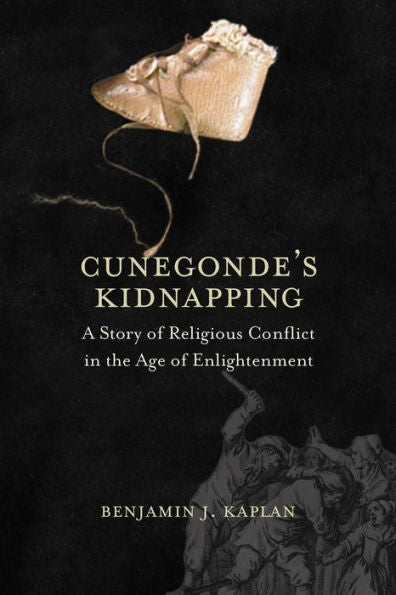 Cunegonde'S Kidnapping: A Story Of Religious Conflict In The Age Of Enlightenment (The Lewis Walpole Series In Eighteenth-Century Culture And History)