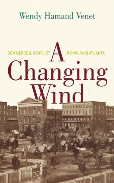 A Changing Wind: Commerce And Conflict In Civil War Atlanta