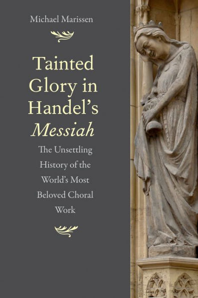 Tainted Glory In Handel’S Messiah: The Unsettling History Of The World’S Most Beloved Choral Work