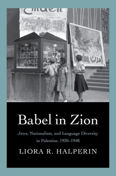 Babel In Zion: Jews, Nationalism, And Language Diversity In Palestine, 1920-1948