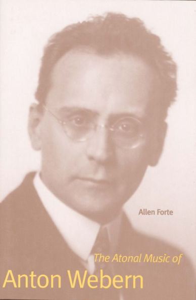The Atonal Music Of Anton Webern (Composers Of The Twentieth Century Series)