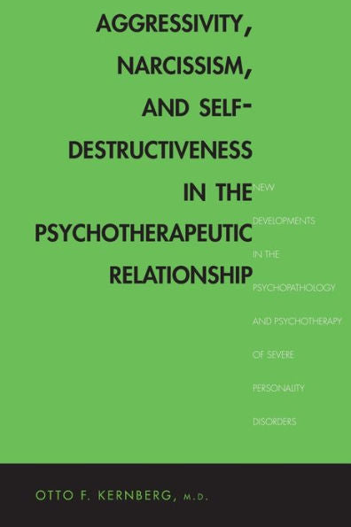Aggressivity, Narcissism, And Self-Destructiveness In The Psychotherapeutic Relationship: New Developments In The Psychopathology And Psychotherapy Of Severe Personality Disorders