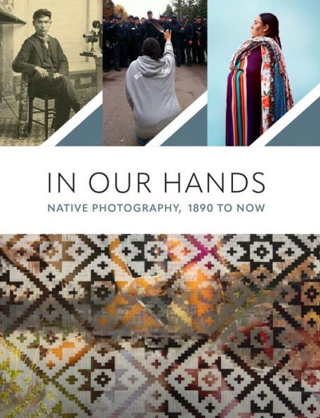 In Our Hands: Native Photography, 1890 To Now
