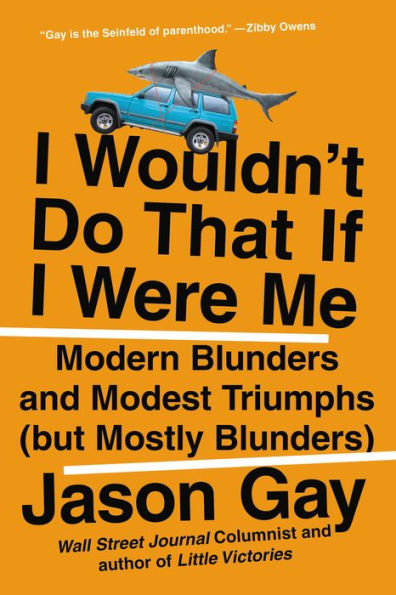 I Wouldn'T Do That If I Were Me: Modern Blunders And Modest Triumphs (But Mostly Blunders)