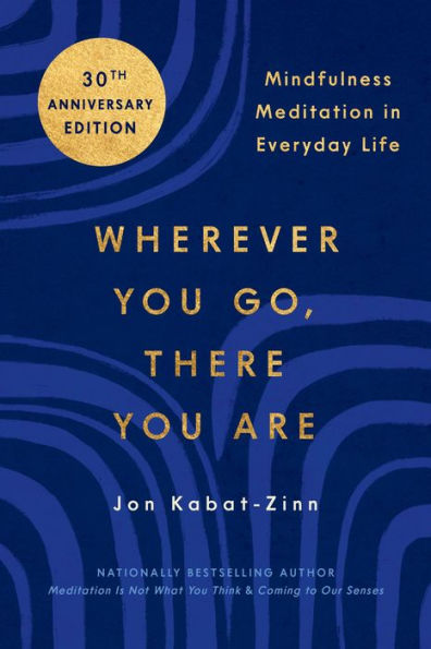Wherever You Go, There You Are: Mindfulness Meditation In Everyday Life