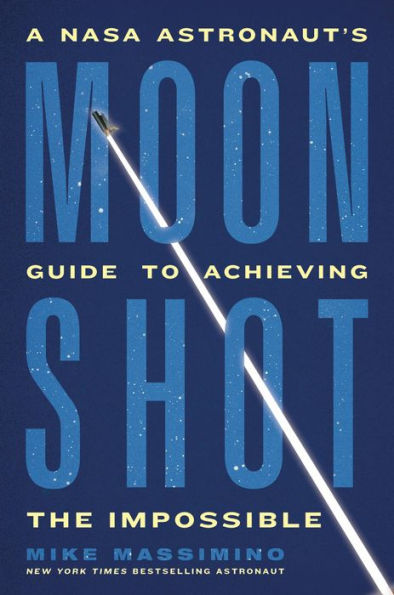Moonshot: A Nasa Astronaut’S Guide To Achieving The Impossible