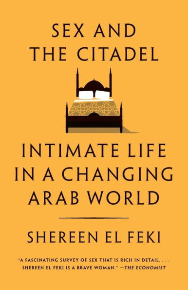 Sex And The Citadel: Intimate Life In A Changing Arab World