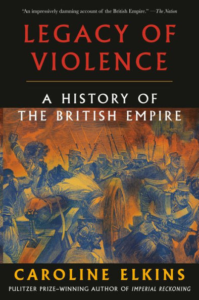 Legacy Of Violence: A History Of The British Empire