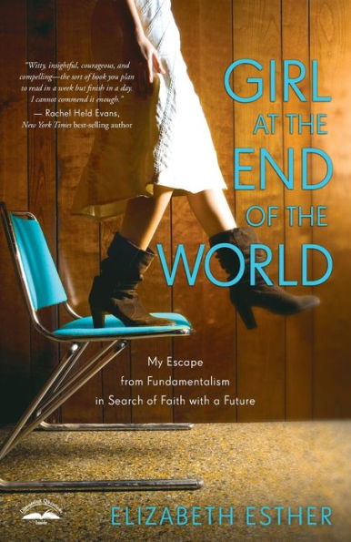 Girl At The End Of The World: My Escape From Fundamentalism In Search Of Faith With A Future