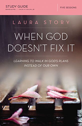 When God Doesn't Fix It Study Guide: Learning To Walk In God's Plans Instead Of Our Own