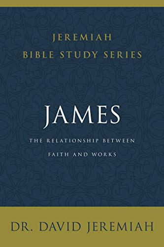 James: The Relationship Between Faith and Works (Jeremiah Bible Study Series)