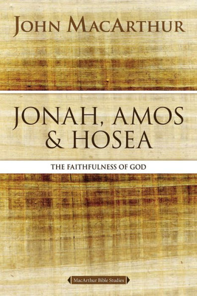 Jonah, Amos, And Hosea: The Faithfulness Of God (Macarthur Bible Studies)