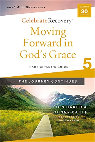 Moving Forward In God's Grace: The Journey Continues, Participant's Guide 5: A Recovery Program Based On Eight Principles From The Beatitudes (Celebrate Recovery)