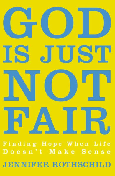 God Is Just Not Fair: Finding Hope When Life Doesn’T Make Sense