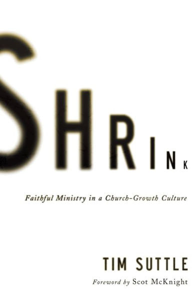 Shrink: Faithful Ministry In A Church-Growth Culture