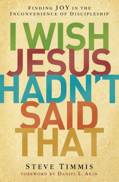 I Wish Jesus Hadn'T Said That: Finding Joy In The Inconvenience Of Discipleship