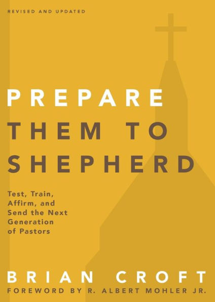 Prepare Them To Shepherd: Test, Train, Affirm, And Send The Next Generation Of Pastors (Practical Shepherding Series)