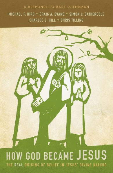 How God Became Jesus: The Real Origins Of Belief In Jesus' Divine Nature---A Response To Bart D. Ehrman