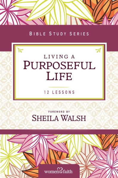 Living A Purposeful Life (Women Of Faith Study Guide Series)