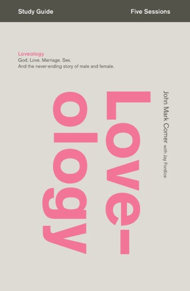 Loveology Bible Study Guide: God. Love. Marriage. Sex. And The Never-Ending Story Of Male And Female.