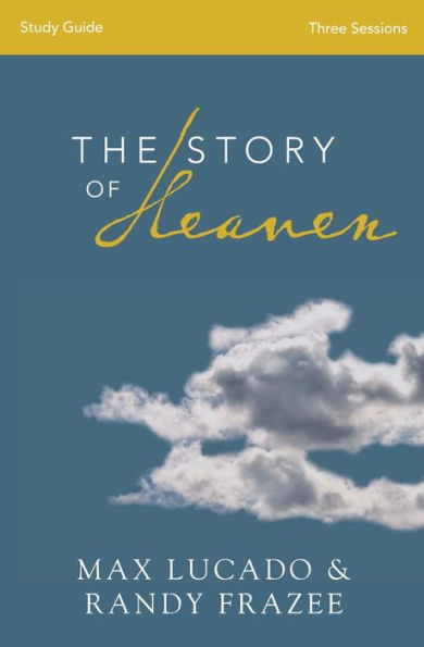 The Story Of Heaven Bible Study Guide: Exploring The Hope And Promise Of Eternity