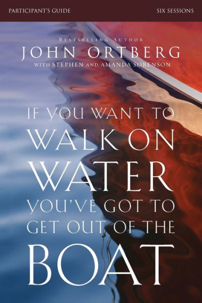 If You Want To Walk On Water, You'Ve Got To Get Out Of The Boat Bible Study Participant'S Guide: A 6-Session Journey On Learning To Trust God
