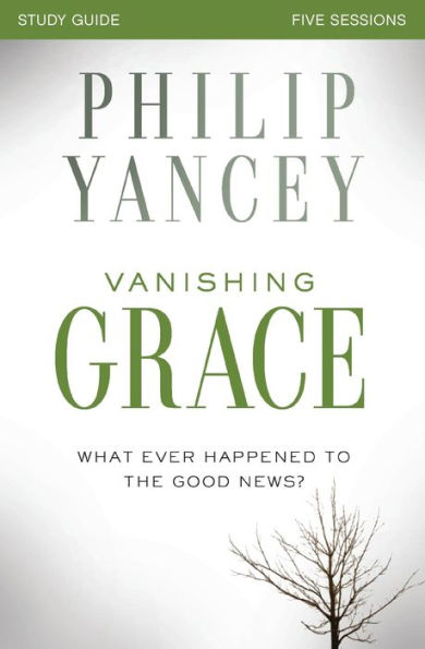 Vanishing Grace Bible Study Guide: Whatever Happened To The Good News?