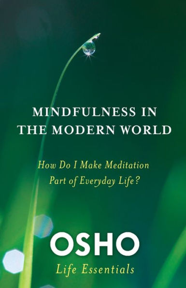 Mindfulness In The Modern World: How Do I Make Meditation Part Of Everyday Life? (Osho Life Essentials)