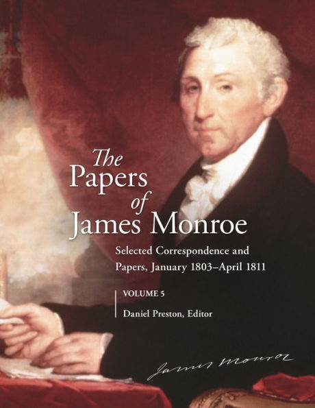 The Papers Of James Monroe, Volume 5: Selected Correspondence And Papers, January 1803–April 1811
