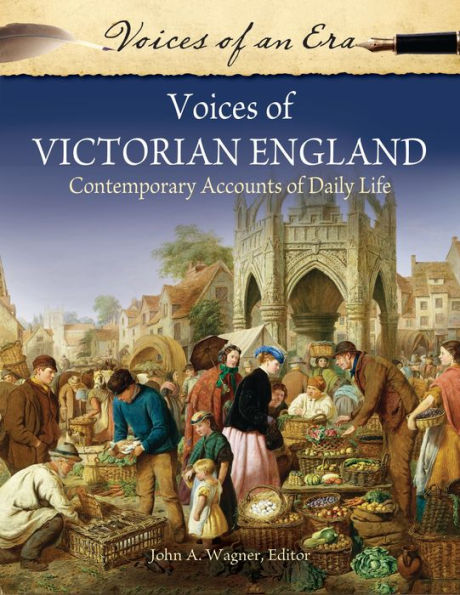 Voices Of Victorian England: Contemporary Accounts Of Daily Life (Voices Of An Era)