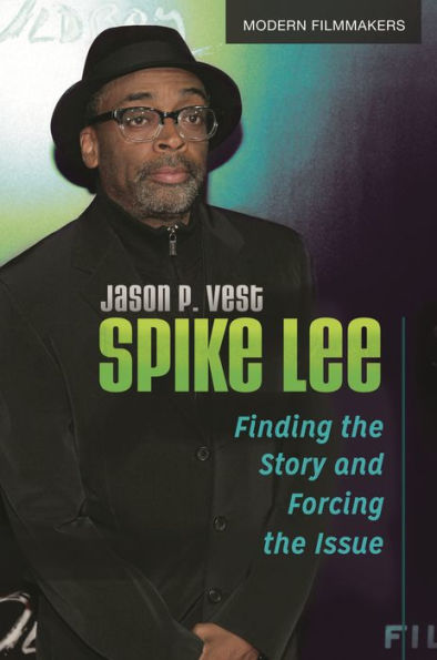 Spike Lee: Finding The Story And Forcing The Issue (Modern Filmmakers)