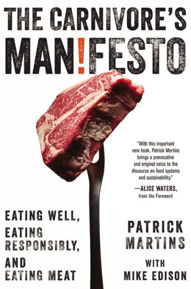 The Carnivore'S Manifesto: Eating Well, Eating Responsibly, And Eating Meat