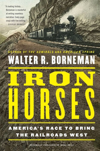 Iron Horses: America'S Race To Bring The Railroads West