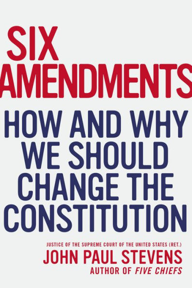 Six Amendments: How And Why We Should Change The Constitution