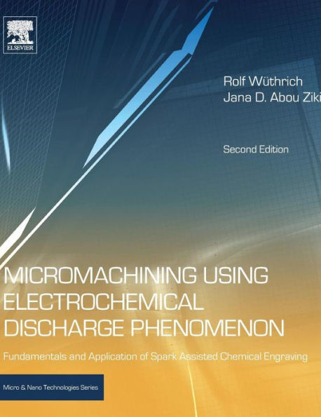 Micromachining Using Electrochemical Discharge Phenomenon: Fundamentals And Application Of Spark Assisted Chemical Engraving (Micro And Nano Technologies)