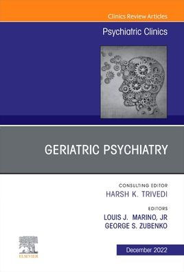 Geriatric Psychiatry, An Issue Of Psychiatric Clinics Of North America (Volume 45-4) (The Clinics: Internal Medicine, Volume 45-4)