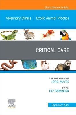 Critical Care, An Issue Of Veterinary Clinics Of North America: Exotic Animal Practice (Volume 26-3) (The Clinics: Veterinary Medicine, Volume 26-3)