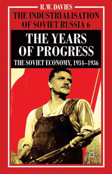 The Industrialisation Of Soviet Russia Volume 6: The Years Of Progress: The Soviet Economy, 1934-1936 (The Industrialisation Of Soviet Russia, 6)