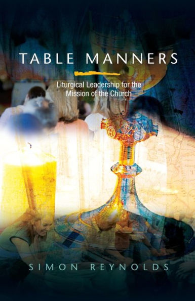 Table Manners: Liturgical Leadership For The Mission Of The Church