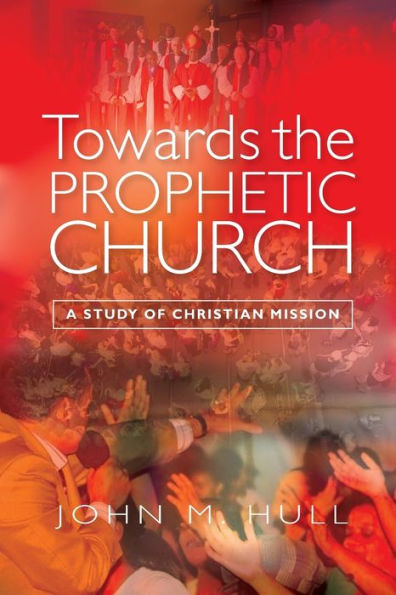 Towards The Prophetic Church: A Study Of Christian Mission