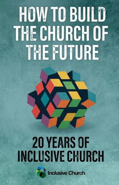 How To Build The Church Of The Future: 20 Years Of Inclusive Church