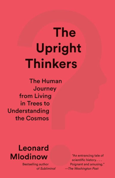 The Upright Thinkers: The Human Journey From Living In Trees To Understanding The Cosmos