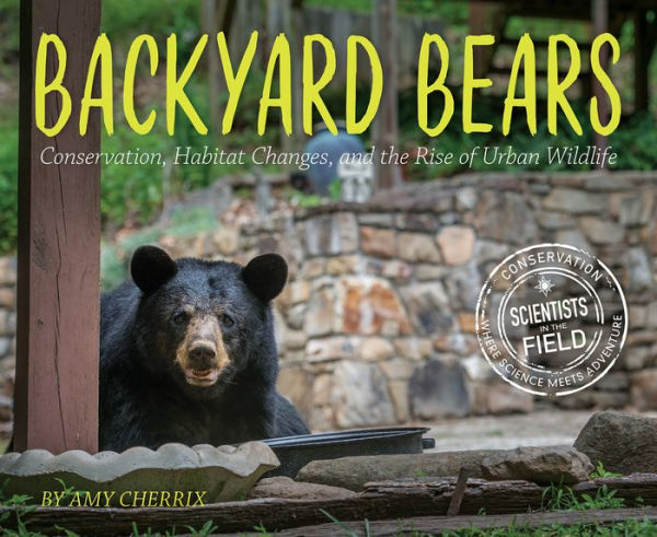 Backyard Bears: Conservation, Habitat Changes, And The Rise Of Urban Wildlife (Scientists In The Field)