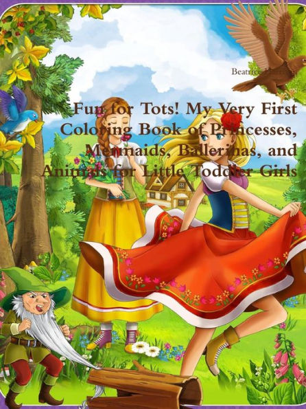 Fun For Tots! My Very First Coloring Book Of Princesses, Mermaids, Ballerinas, And Animals For Little Toddler Girls