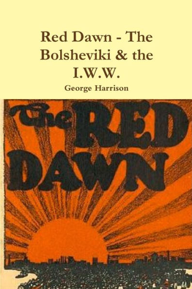 Red Dawn - The Bolsheviki & The I.W.W.